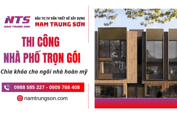 Thi công nhà phố trọn gói - Chìa khóa cho ngôi nhà hoàn mỹ